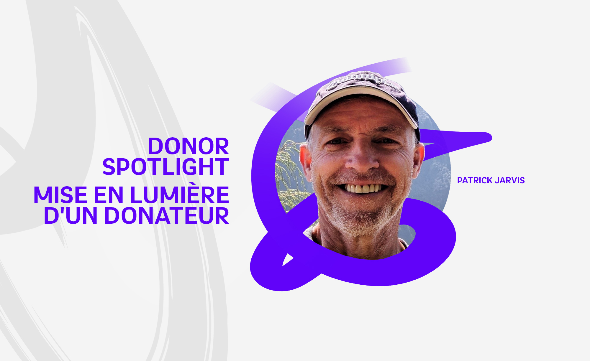 Portrait du donateur Patrick Jarvis souriant, présenté dans un visuel dynamique avec le titre « Donor Spotlight » et sa traduction française « Mise en lumière d’un donateur ». L’image comprend des éléments graphiques violets et son nom est indiqué.